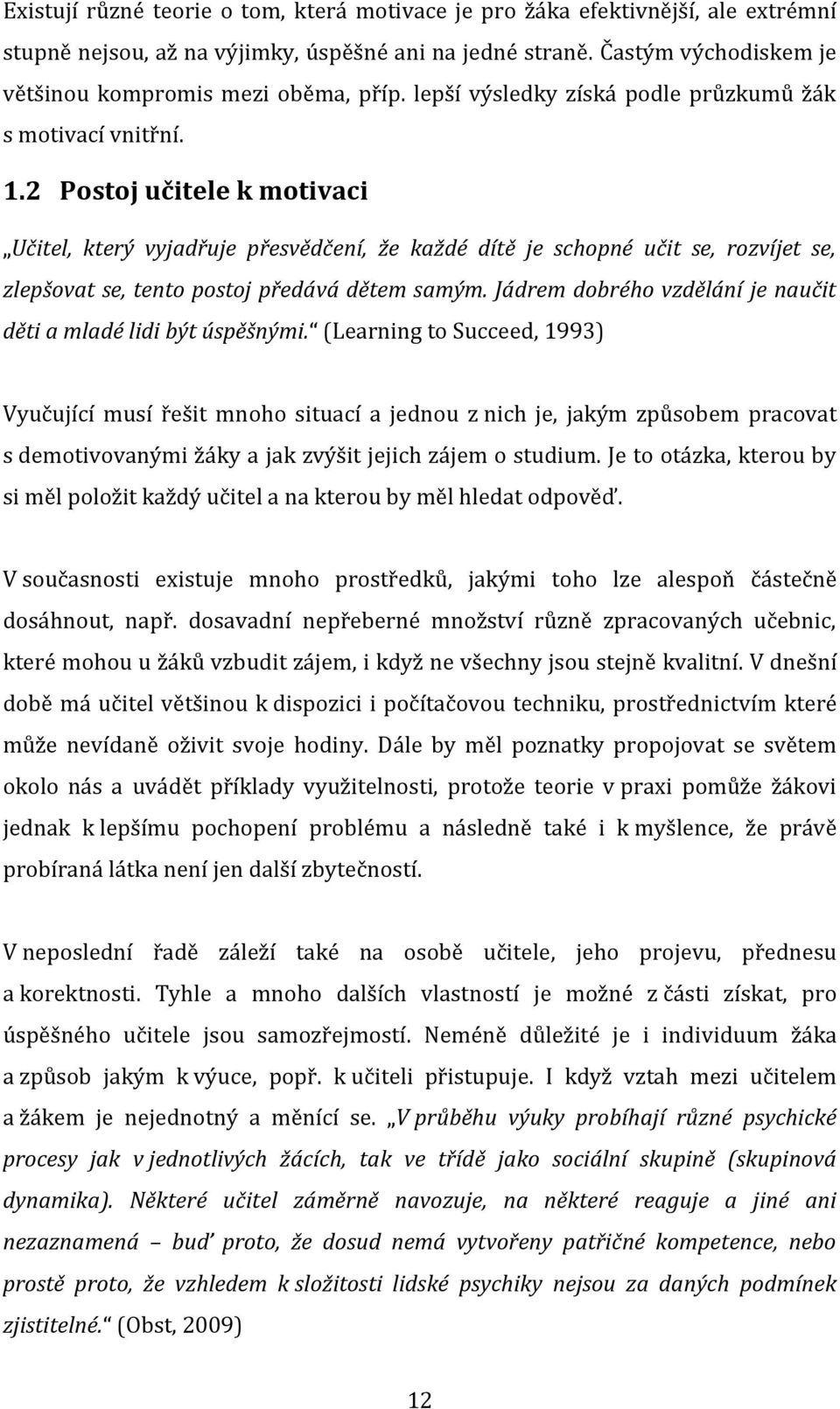 2 Postoj učitele k motivaci Učitel, který vyjadřuje přesvědčení, že každé dítě je schopné učit se, rozvíjet se, zlepšovat se, tento postoj předává dětem samým.