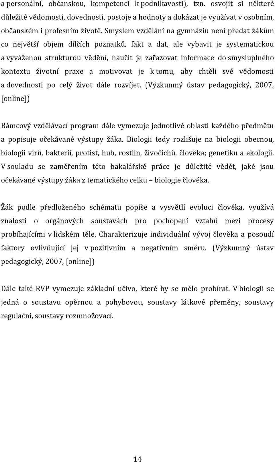 smysluplného kontextu životní praxe a motivovat je k tomu, aby chtěli své vědomosti a dovednosti po celý život dále rozvíjet.