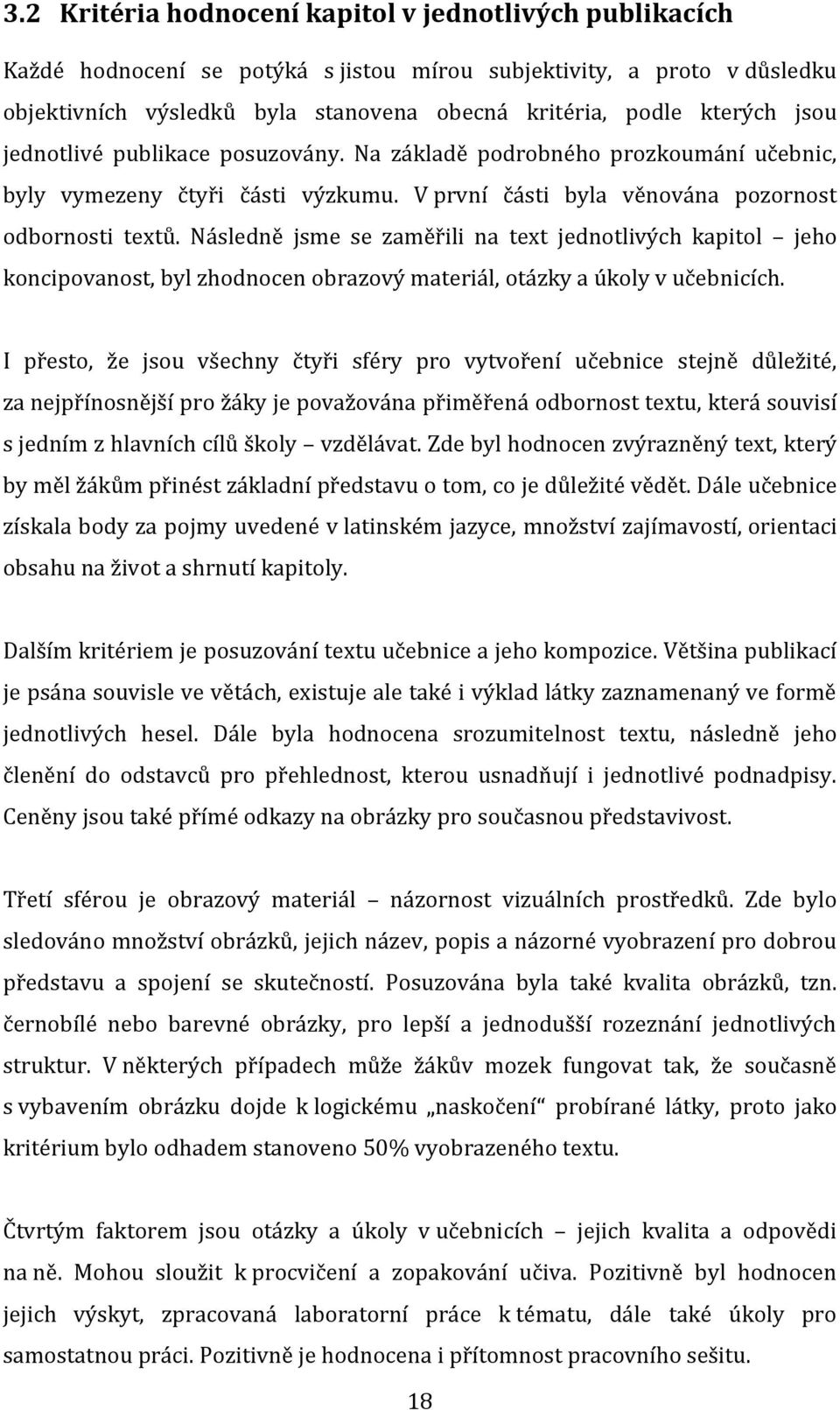 Následně jsme se zaměřili na text jednotlivých kapitol jeho koncipovanost, byl zhodnocen obrazový materiál, otázky a úkoly v učebnicích.