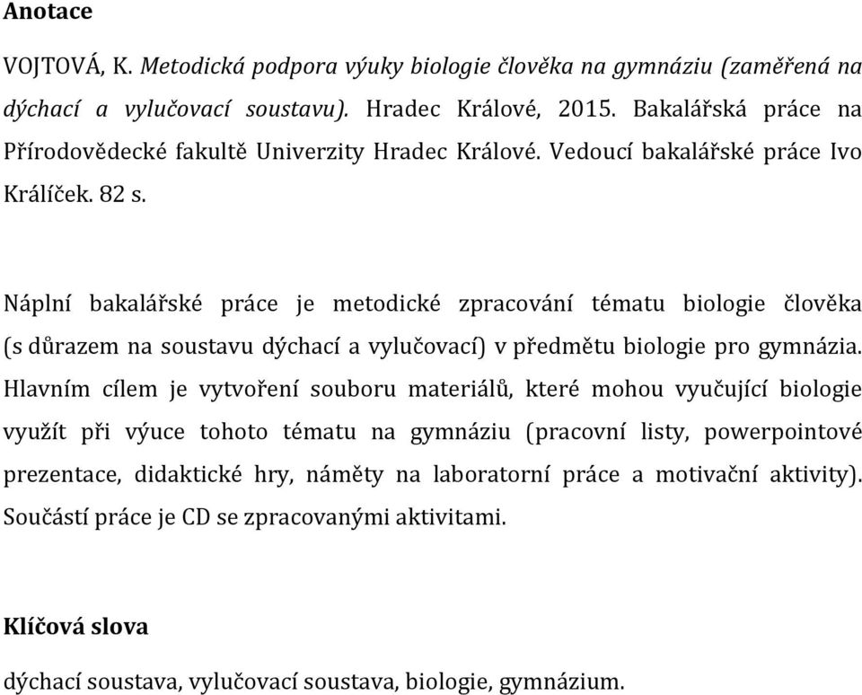 Náplní bakalářské práce je metodické zpracování tématu biologie člověka (s důrazem na soustavu dýchací a vylučovací) v předmětu biologie pro gymnázia.