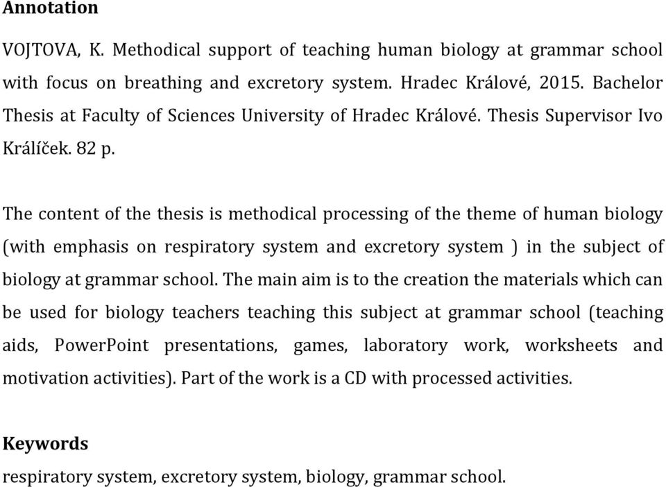 The content of the thesis is methodical processing of the theme of human biology (with emphasis on respiratory system and excretory system ) in the subject of biology at grammar school.