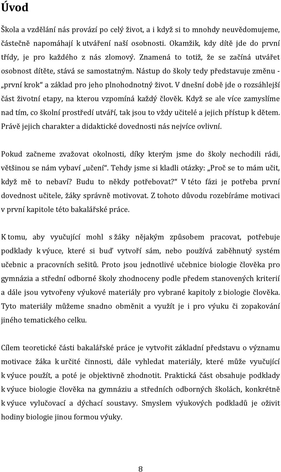 V dnešní době jde o rozsáhlejší část životní etapy, na kterou vzpomíná každý člověk. Když se ale více zamyslíme nad tím, co školní prostředí utváří, tak jsou to vždy učitelé a jejich přístup k dětem.