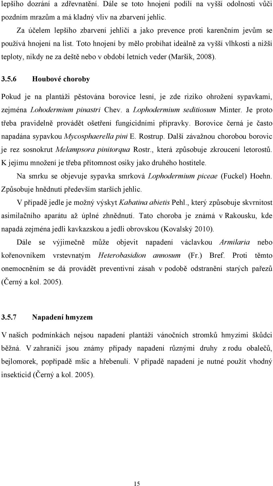 Toto hnojení by mělo probíhat ideálně za vyšší vlhkosti a nižší teploty, nikdy ne za deště nebo v období letních veder (Maršík, 2008). 3.5.