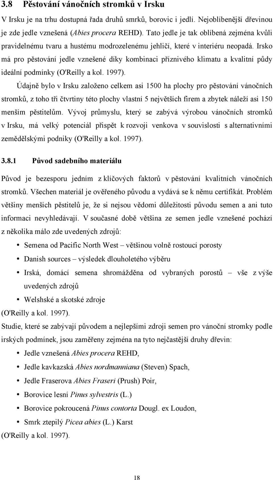 Irsko má pro pěstování jedle vznešené díky kombinaci příznivého klimatu a kvalitní půdy ideální podmínky (O'Reilly a kol. 1997).