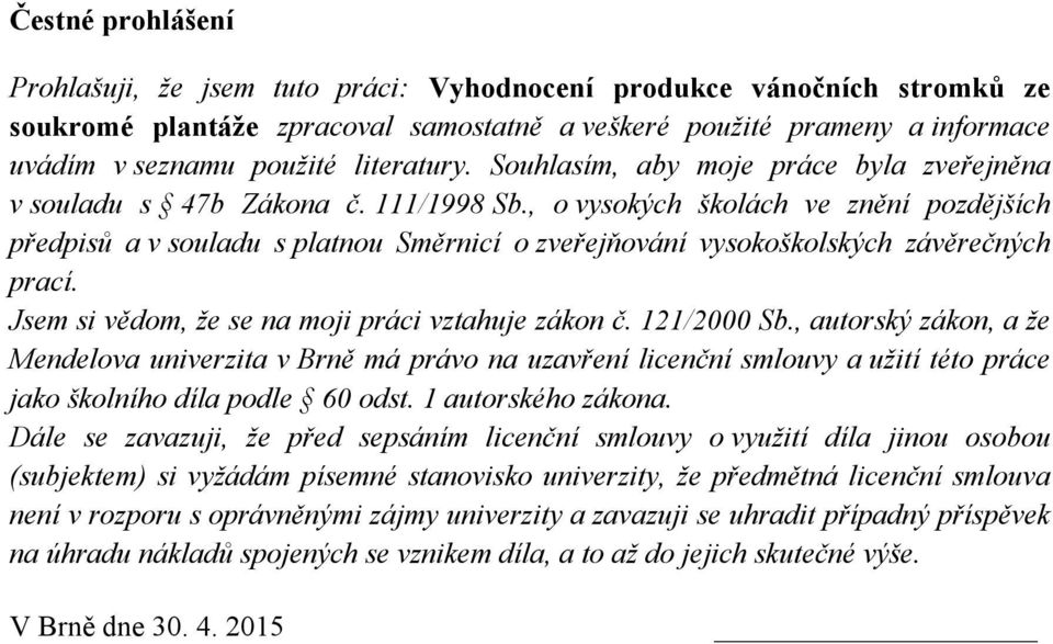 , o vysokých školách ve znění pozdějších předpisů a v souladu s platnou Směrnicí o zveřejňování vysokoškolských závěrečných prací. Jsem si vědom, že se na moji práci vztahuje zákon č. 121/2000 Sb.