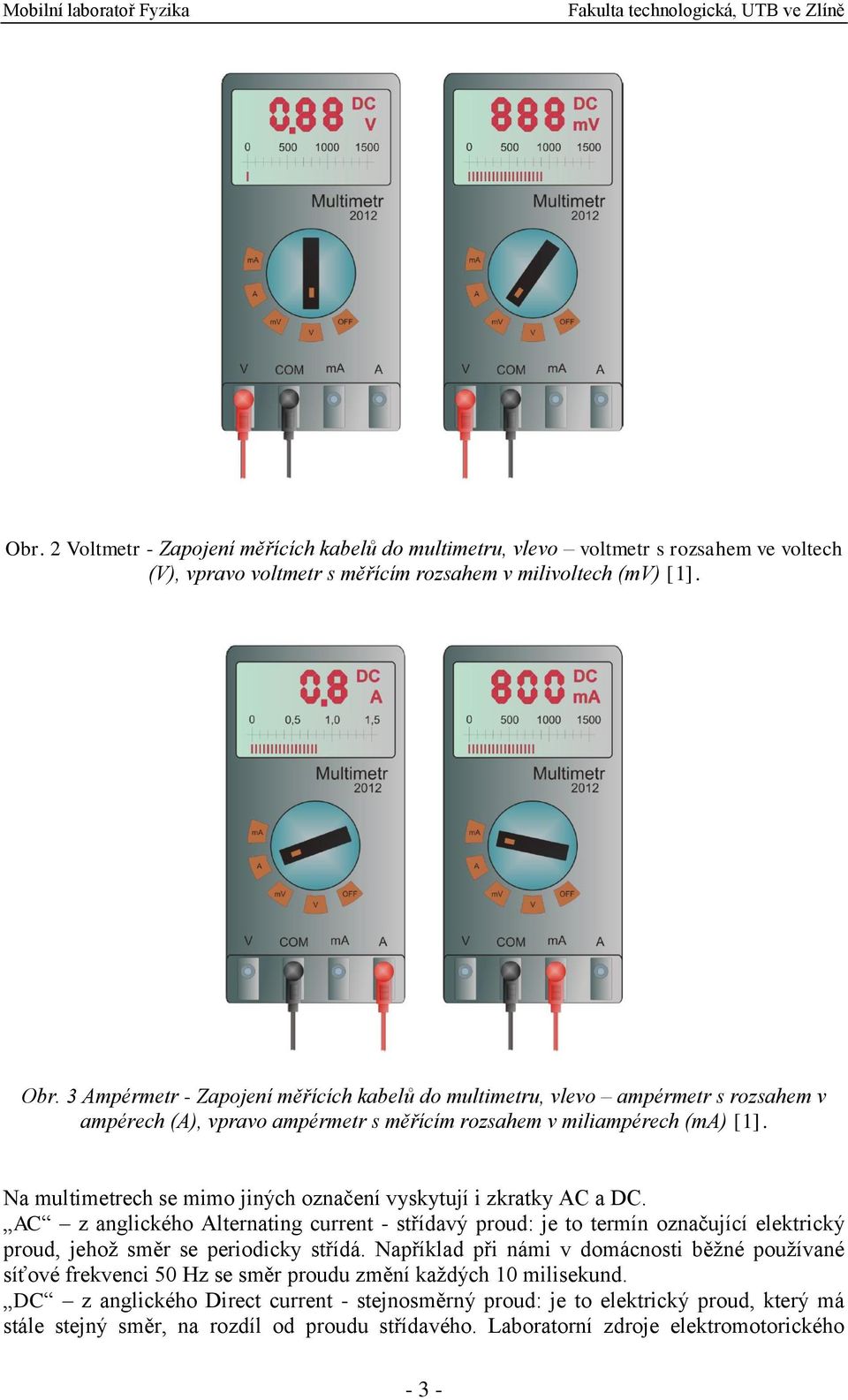 Na multimetrech se mimo jiných označení vyskytují i zkratky AC a DC. AC z anglického Alternating current - střídavý proud: je to termín označující elektrický proud, jehož směr se periodicky střídá.