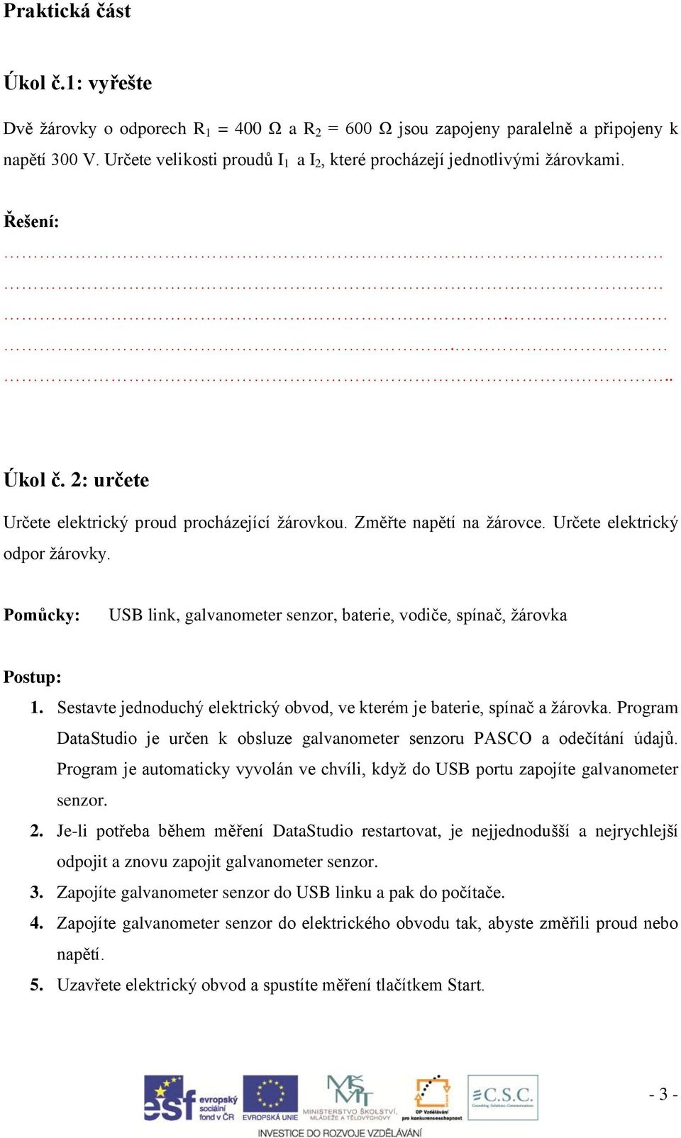 Určete elektrický odpor žárovky. Pomůcky: USB link, galvanometer senzor, baterie, vodiče, spínač, žárovka Postup: 1. Sestavte jednoduchý elektrický obvod, ve kterém je baterie, spínač a žárovka.