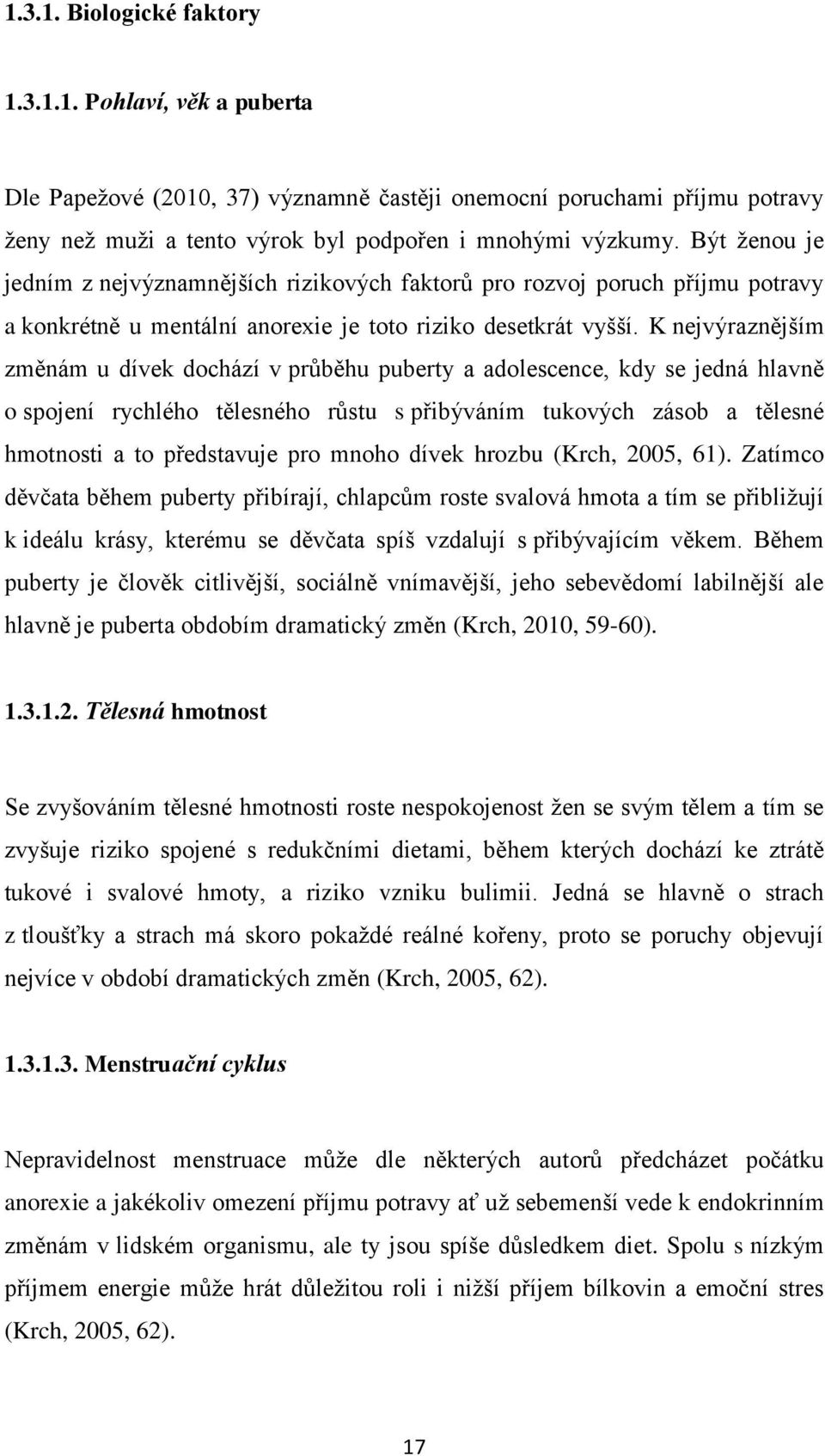 K nejvýraznějším změnám u dívek dochází v průběhu puberty a adolescence, kdy se jedná hlavně o spojení rychlého tělesného růstu s přibýváním tukových zásob a tělesné hmotnosti a to představuje pro