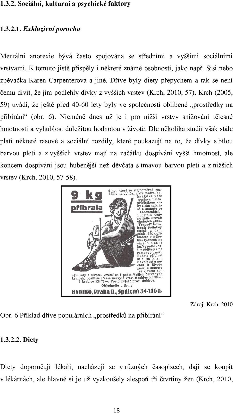 Dříve byly diety přepychem a tak se není čemu divit, že jim podlehly dívky z vyšších vrstev (Krch, 2010, 57).