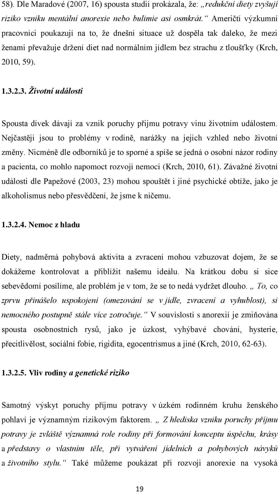 2.3. Životní události Spousta dívek dávají za vznik poruchy přijmu potravy vinu životním událostem. Nejčastěji jsou to problémy v rodině, narážky na jejich vzhled nebo životní změny.