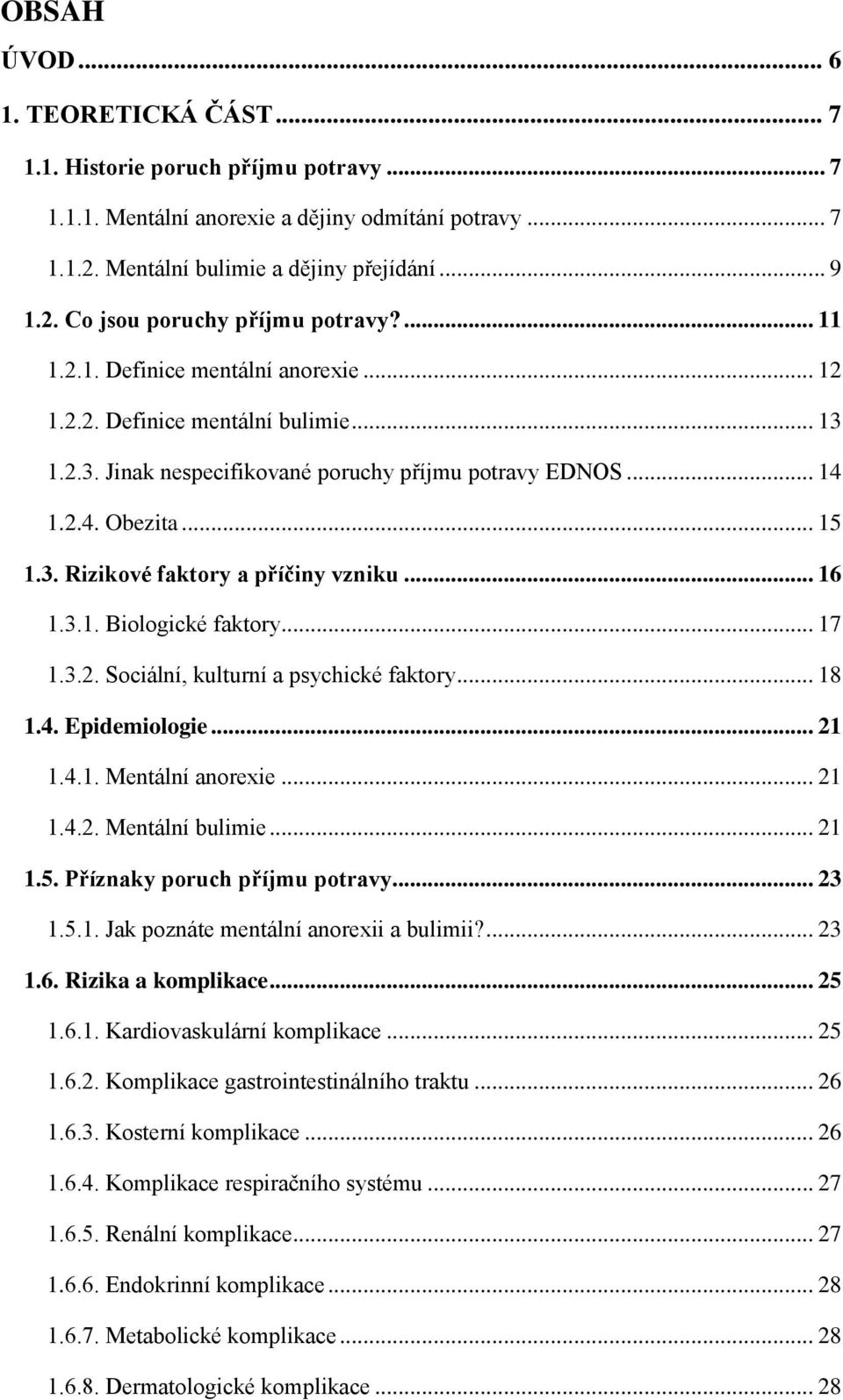 .. 16 1.3.1. Biologické faktory... 17 1.3.2. Sociální, kulturní a psychické faktory... 18 1.4. Epidemiologie... 21 1.4.1. Mentální anorexie... 21 1.4.2. Mentální bulimie... 21 1.5.