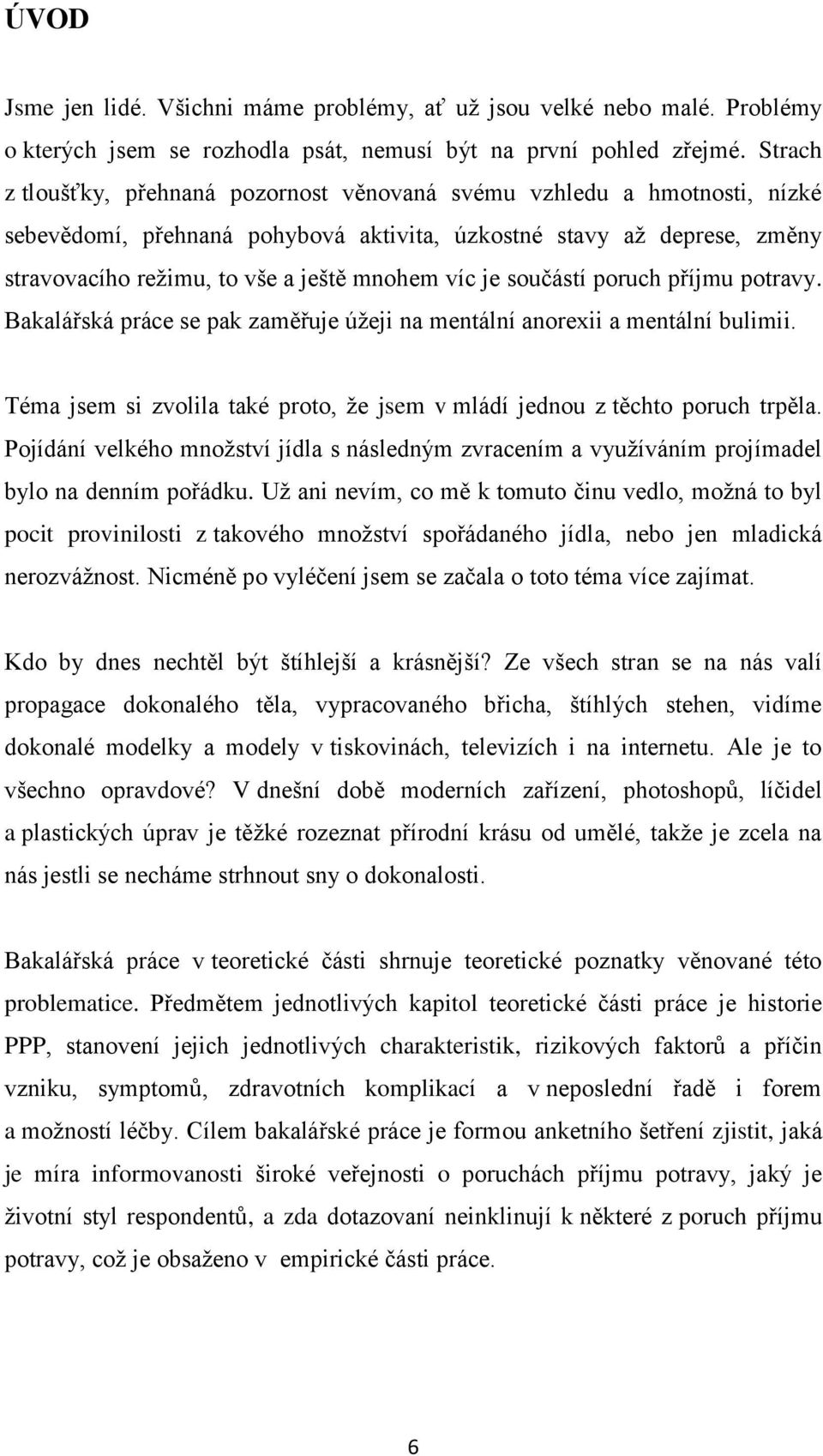 je součástí poruch příjmu potravy. Bakalářská práce se pak zaměřuje úžeji na mentální anorexii a mentální bulimii. Téma jsem si zvolila také proto, že jsem v mládí jednou z těchto poruch trpěla.