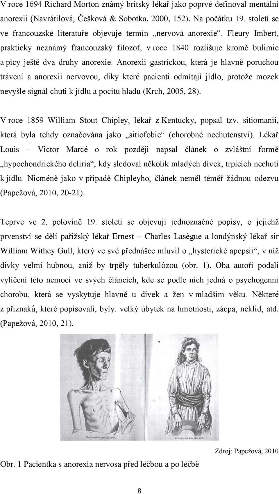 Anorexii gastrickou, která je hlavně poruchou trávení a anorexii nervovou, díky které pacienti odmítají jídlo, protože mozek nevyšle signál chuti k jídlu a pocitu hladu (Krch, 2005, 28).