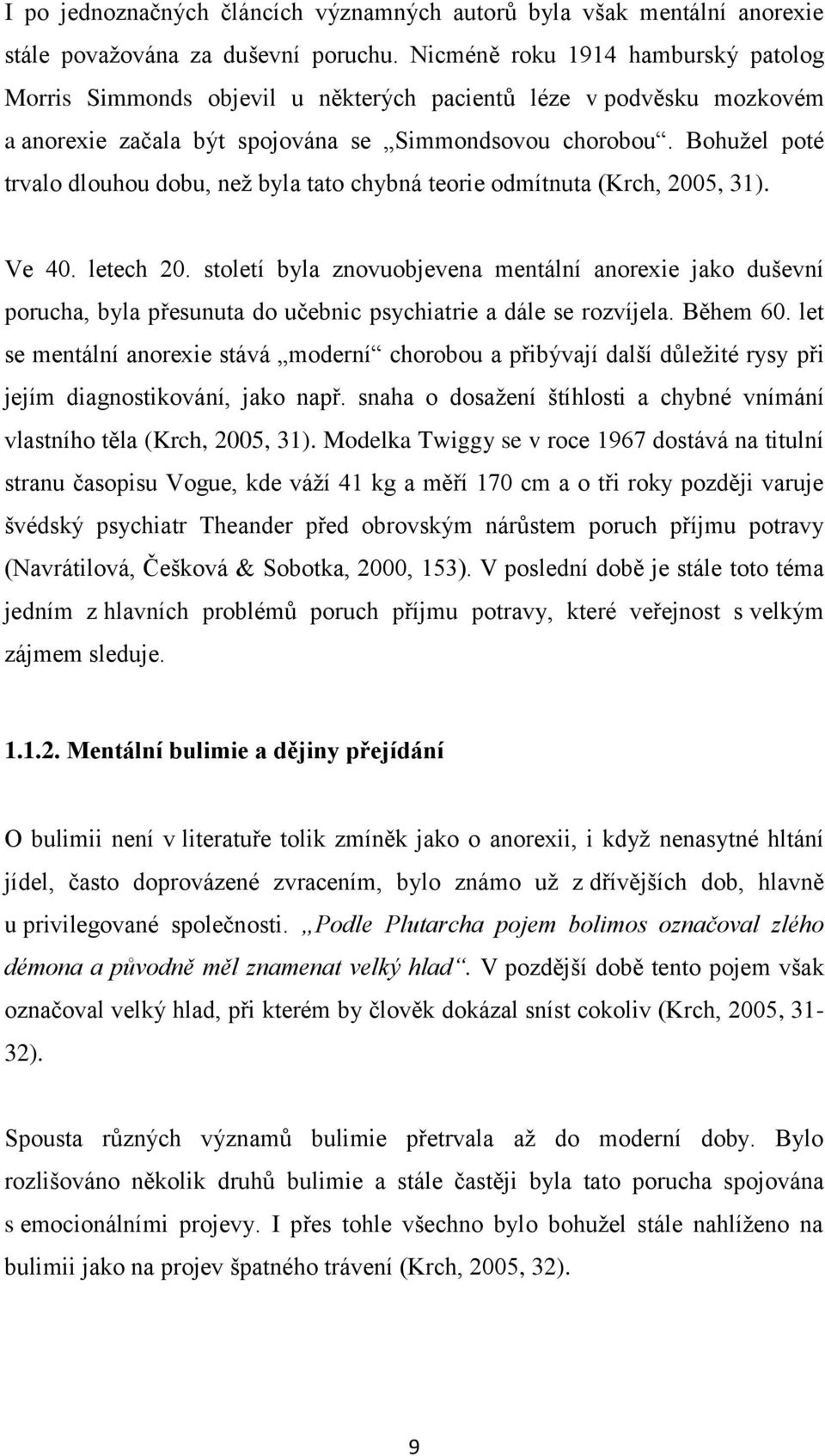 Bohužel poté trvalo dlouhou dobu, než byla tato chybná teorie odmítnuta (Krch, 2005, 31). Ve 40. letech 20.