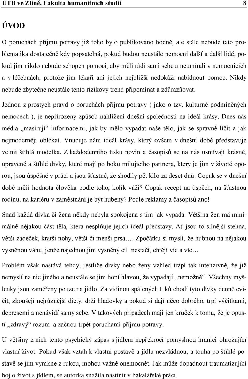 Nikdy nebude zbytečné neustále tento rizikový trend připomínat a zdůrazňovat. Jednou z prostých pravd o poruchách příjmu potravy ( jako o tzv.