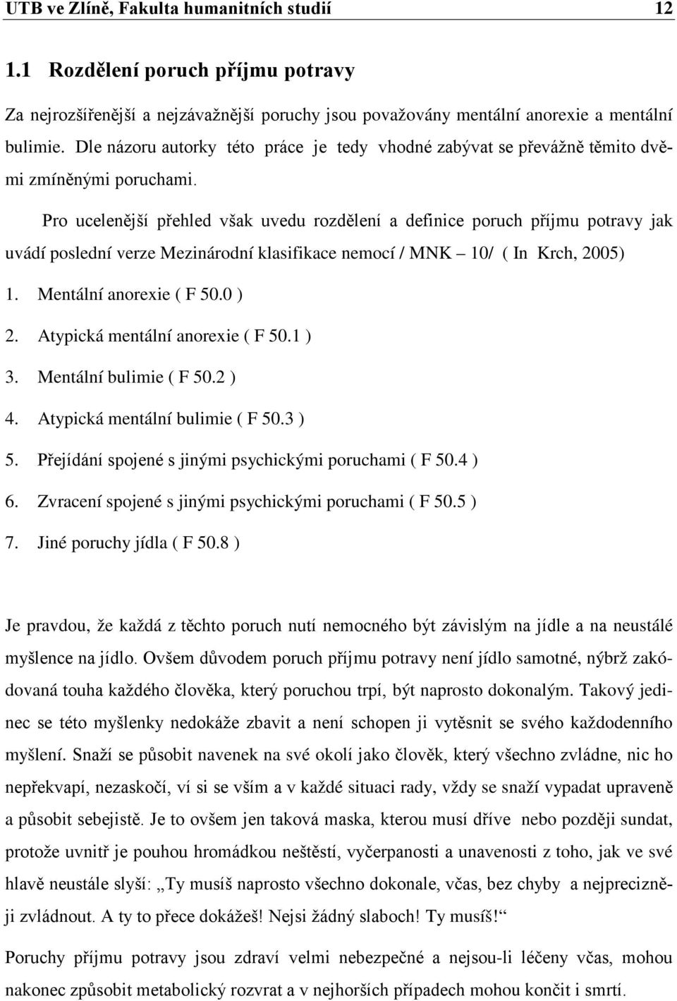 Pro ucelenější přehled však uvedu rozdělení a definice poruch příjmu potravy jak uvádí poslední verze Mezinárodní klasifikace nemocí / MNK 10/ ( In Krch, 2005) 1. Mentální anorexie ( F 50.0 ) 2.