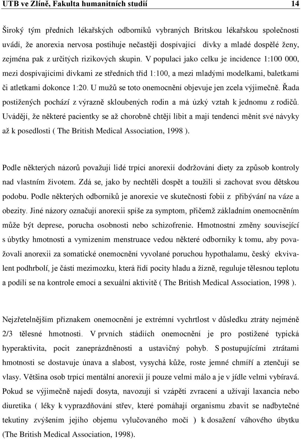 V populaci jako celku je incidence 1:100 000, mezi dospívajícími dívkami ze středních tříd 1:100, a mezi mladými modelkami, baletkami či atletkami dokonce 1:20.