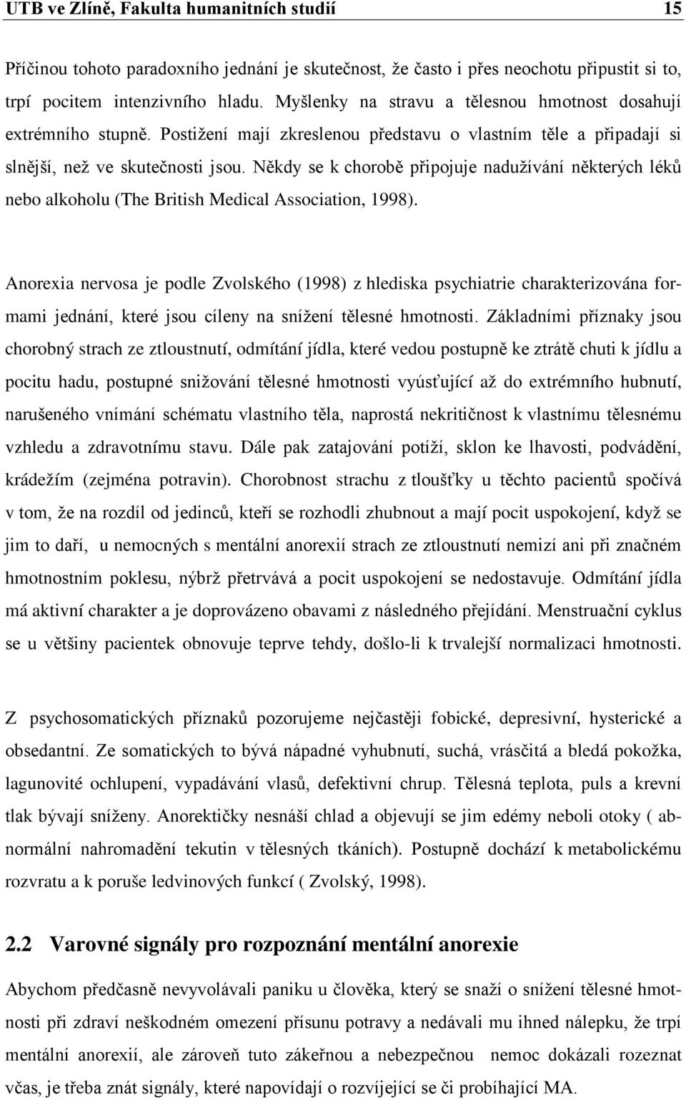 Někdy se k chorobě připojuje nadužívání některých léků nebo alkoholu (The British Medical Association, 1998).