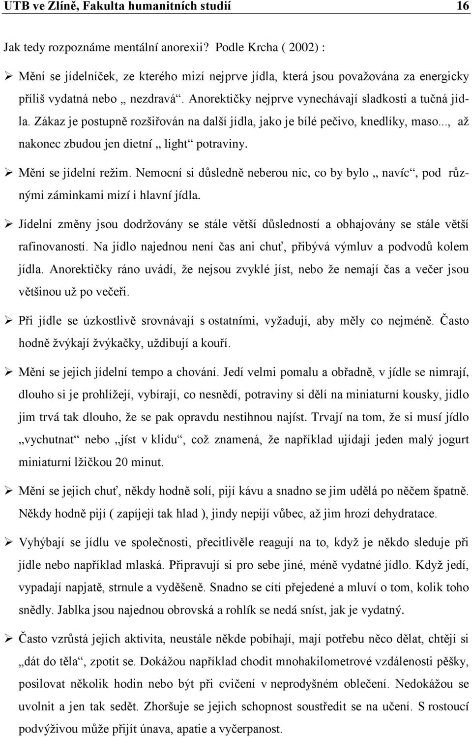 Zákaz je postupně rozšiřován na další jídla, jako je bílé pečivo, knedlíky, maso..., až nakonec zbudou jen dietní light potraviny. Mění se jídelní režim.