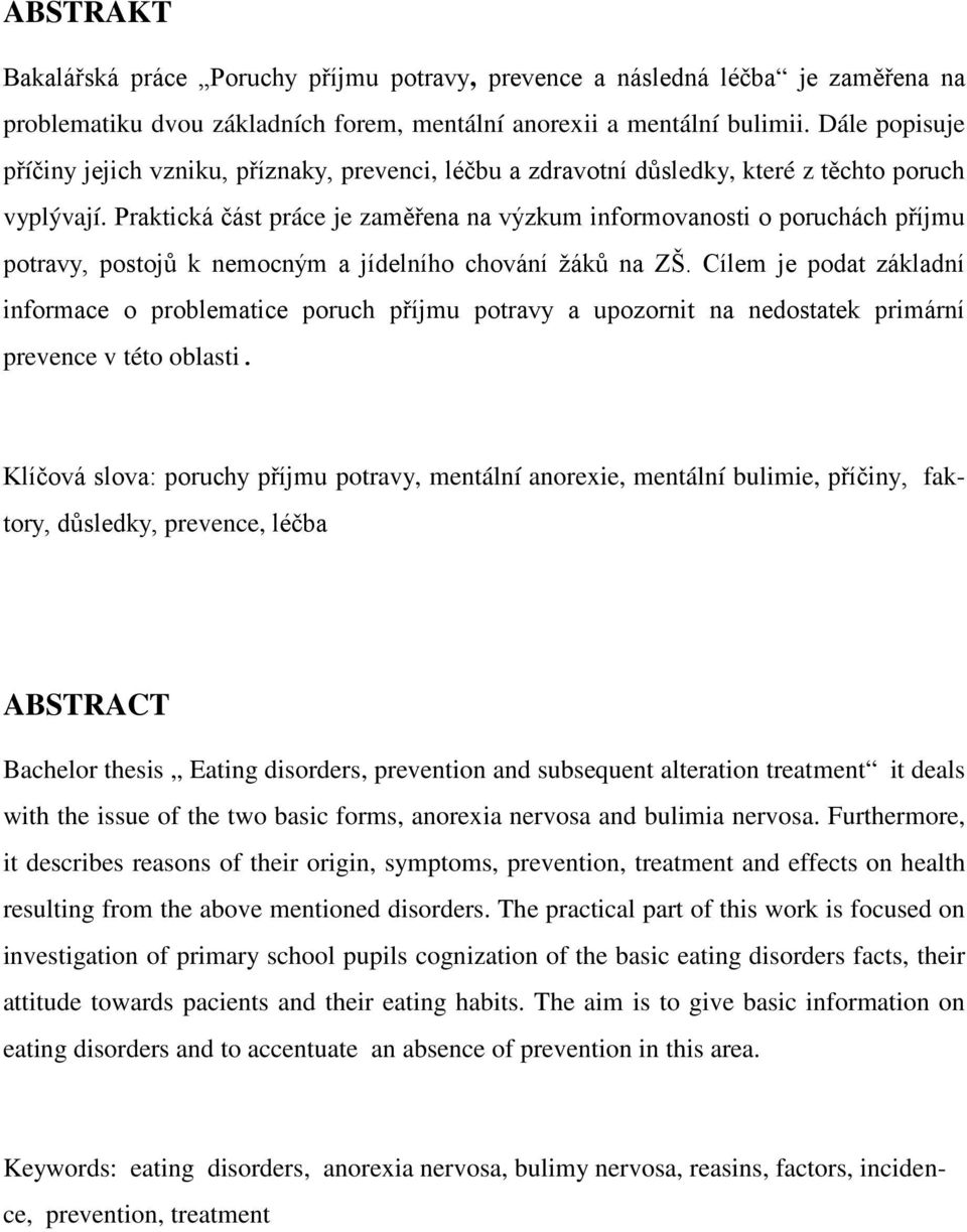 Praktická část práce je zaměřena na výzkum informovanosti o poruchách příjmu potravy, postojů k nemocným a jídelního chování žáků na ZŠ.