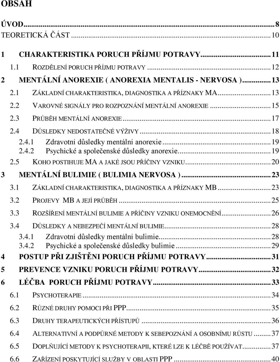 .. 19 2.4.2 Psychické a společenské důsledky anorexie... 19 2.5 KOHO POSTIHUJE MA A JAKÉ JSOU PŘÍČINY VZNIKU... 20 3 MENTÁLNÍ BULIMIE ( BULIMIA NERVOSA )... 23 3.