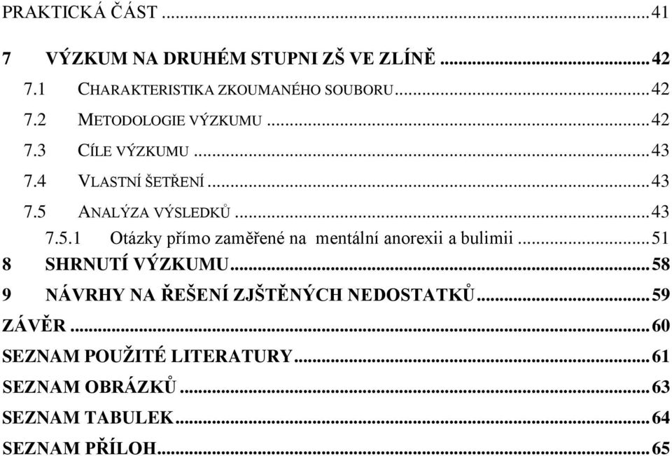 .. 51 8 SHRNUTÍ VÝZKUMU... 58 9 NÁVRHY NA ŘEŠENÍ ZJŠTĚNÝCH NEDOSTATKŮ... 59 ZÁVĚR... 60 SEZNAM POUŽITÉ LITERATURY.