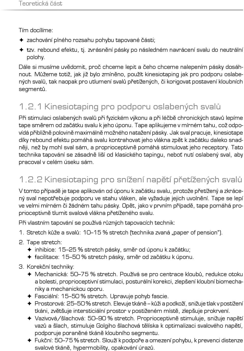 Můžeme totiž, jak již bylo zmíněno, použít kinesiotaping jak pro podporu oslabených svalů, tak naopak pro utlumení svalů přetížených, či korigovat postavení kloubních segmentů. 1.2.