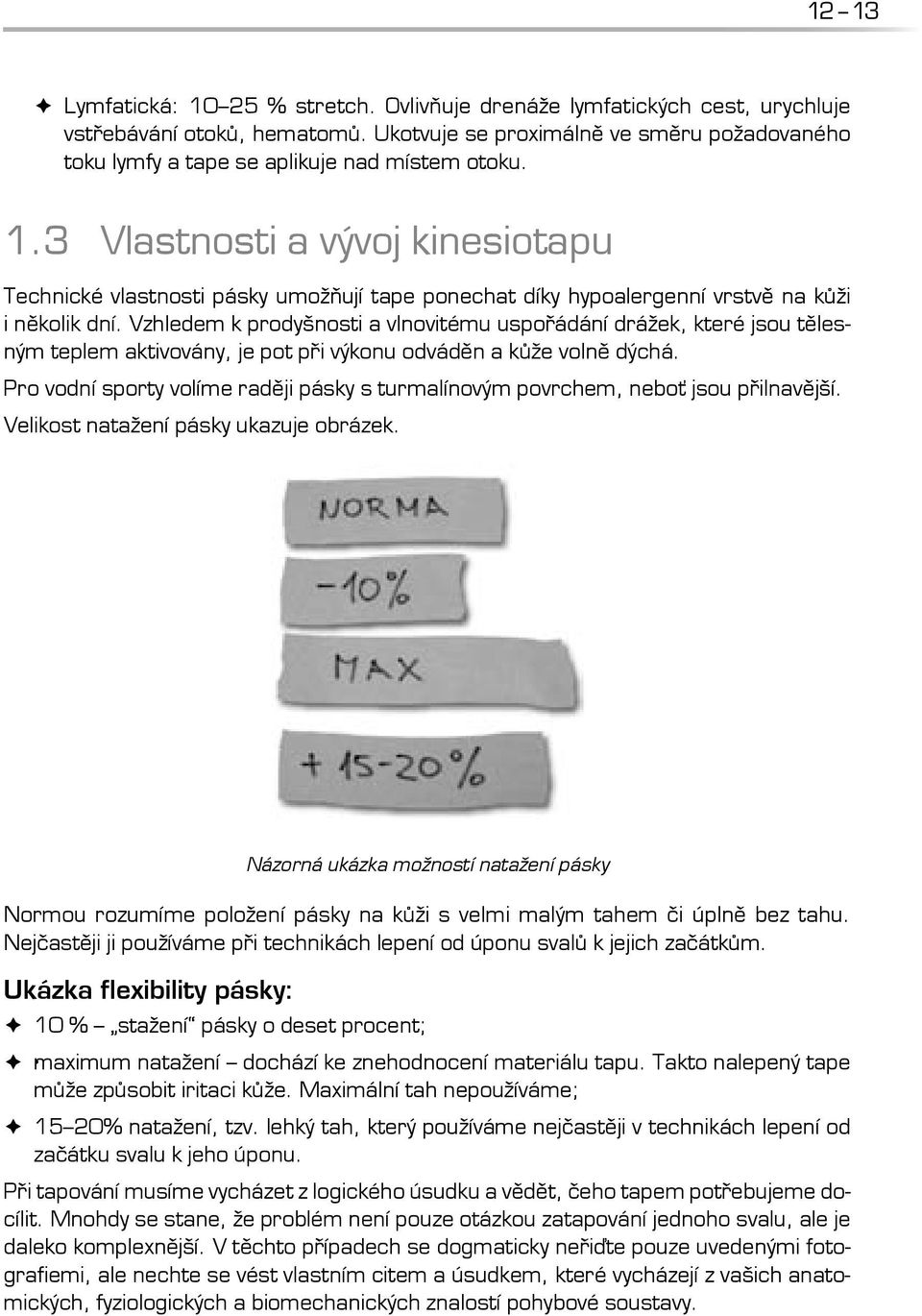 3 Vlastnosti a vývoj kinesiotapu Technické vlastnosti pásky umožňují tape ponechat díky hypoalergenní vrstvě na kůži i několik dní.