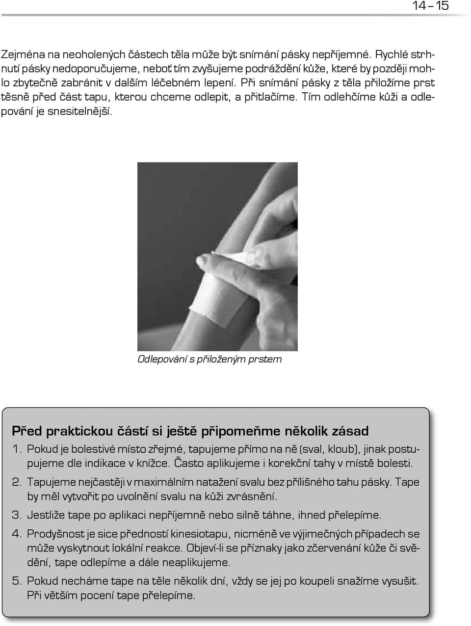 Při snímání pásky z těla přiložíme prst těsně před část tapu, kterou chceme odlepit, a přitlačíme. Tím odlehčíme kůži a odlepování je snesitelnější.