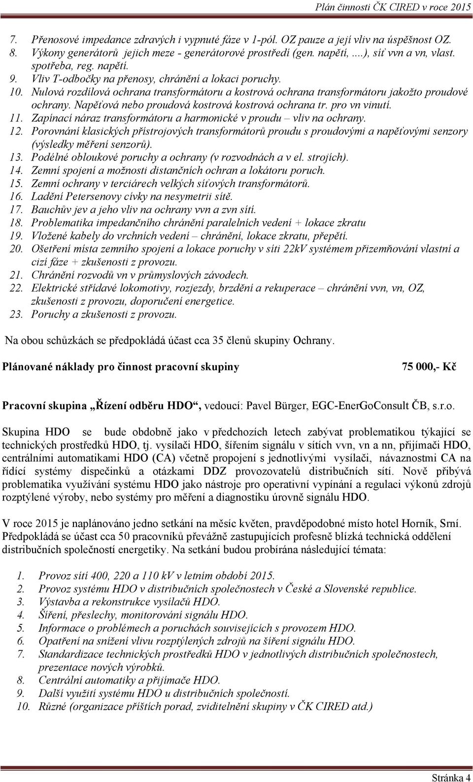 Napěťová nebo proudová kostrová kostrová ochrana tr. pro vn vinutí. 11. Zapínací náraz transformátoru a harmonické v proudu vliv na ochrany. 12.