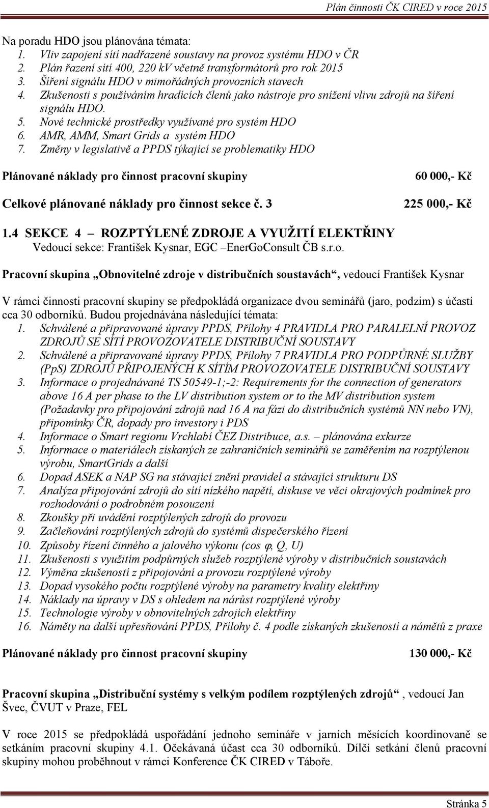 Nové technické prostředky využívané pro systém HDO 6. AMR, AMM, Smart Grids a systém HDO 7. Změny v legislativě a PPDS týkající se problematiky HDO Celkové plánované náklady pro činnost sekce č.