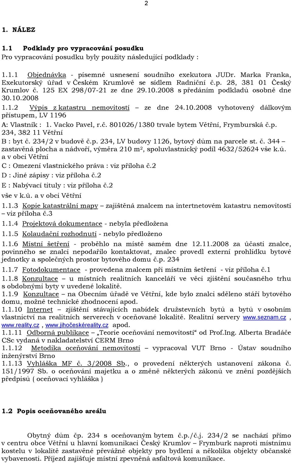 10.2008 vyhotovený dálkovým přístupem, LV 1196 A: Vlastník : 1. Vacko Pavel, r.č. 801026/1380 trvale bytem Větřní, Frymburská č.p. 234, 382 11 Větřní B : byt č. 234/2 v budově č.p. 234, LV budovy 1126, bytový dům na parcele st.