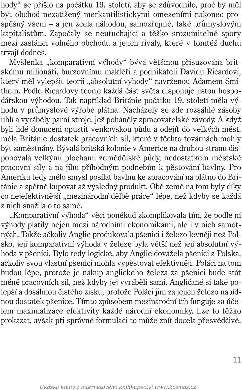 Započaly se neutuchající a těžko srozumitelné spory mezi zastánci volného obchodu a jejich rivaly, které v tomtéž duchu trvají dodnes.