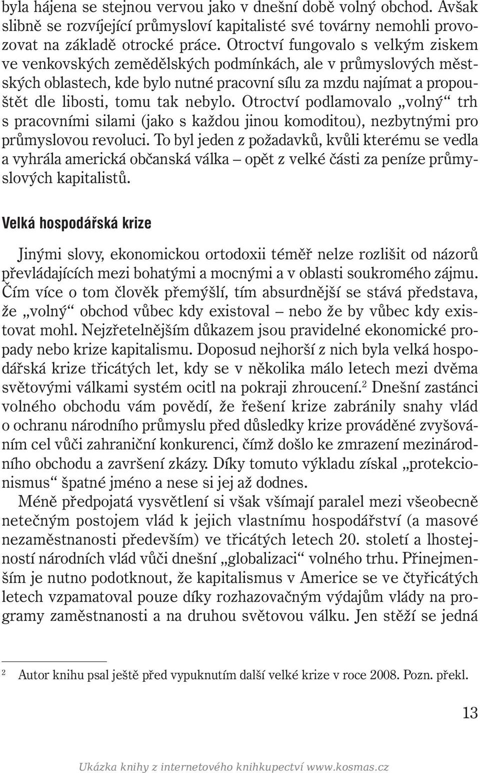 nebylo. Otroctví podlamovalo volný trh s pracovními silami (jako s každou jinou komoditou), nezbytnými pro průmyslovou revoluci.