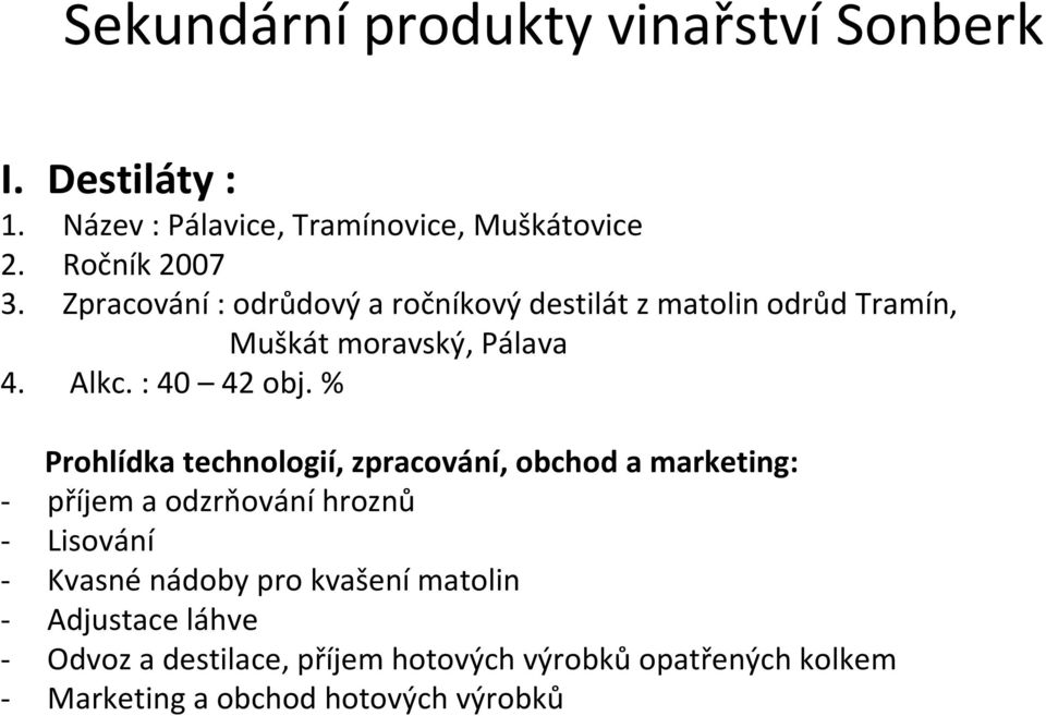 % Prohlídka technologií, zpracování, obchod a marketing: - příjem a odzrňování hroznů - Lisování - Kvasné nádoby pro