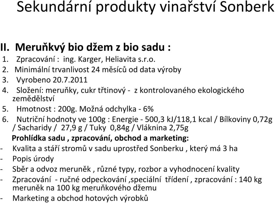 Nutričníhodnoty ve 100g : Energie -500,3 kj/118,1 kcal / Bílkoviny 0,72g / Sacharidy / 27,9 g / Tuky 0,84g / Vláknina 2,75g Prohlídka sadu, zpracování, obchod a marketing: - Kvalita a