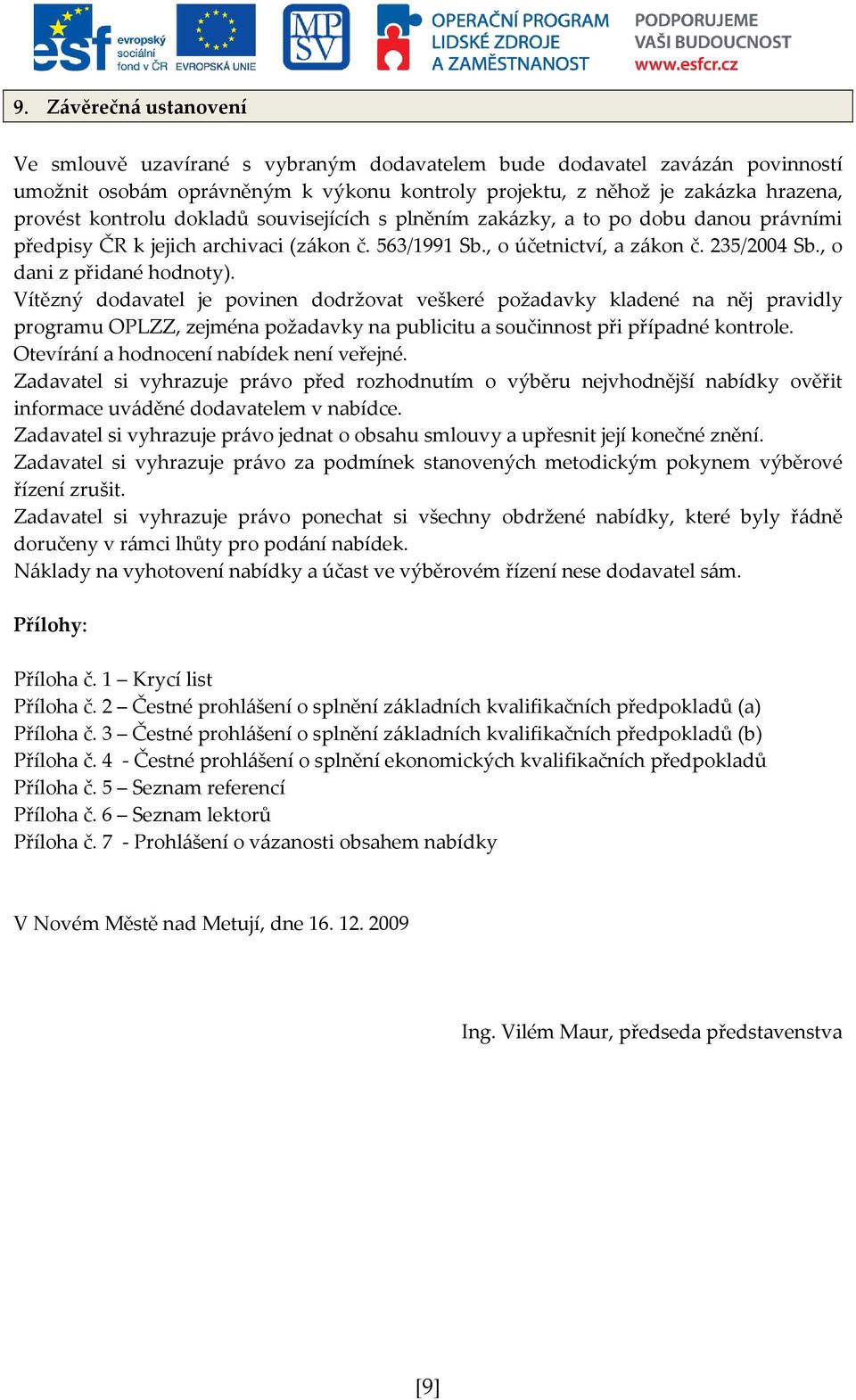 Vítězný dodavatel je povinen dodržovat veškeré požadavky kladené na něj pravidly programu OPLZZ, zejména požadavky na publicitu a součinnost při případné kontrole.