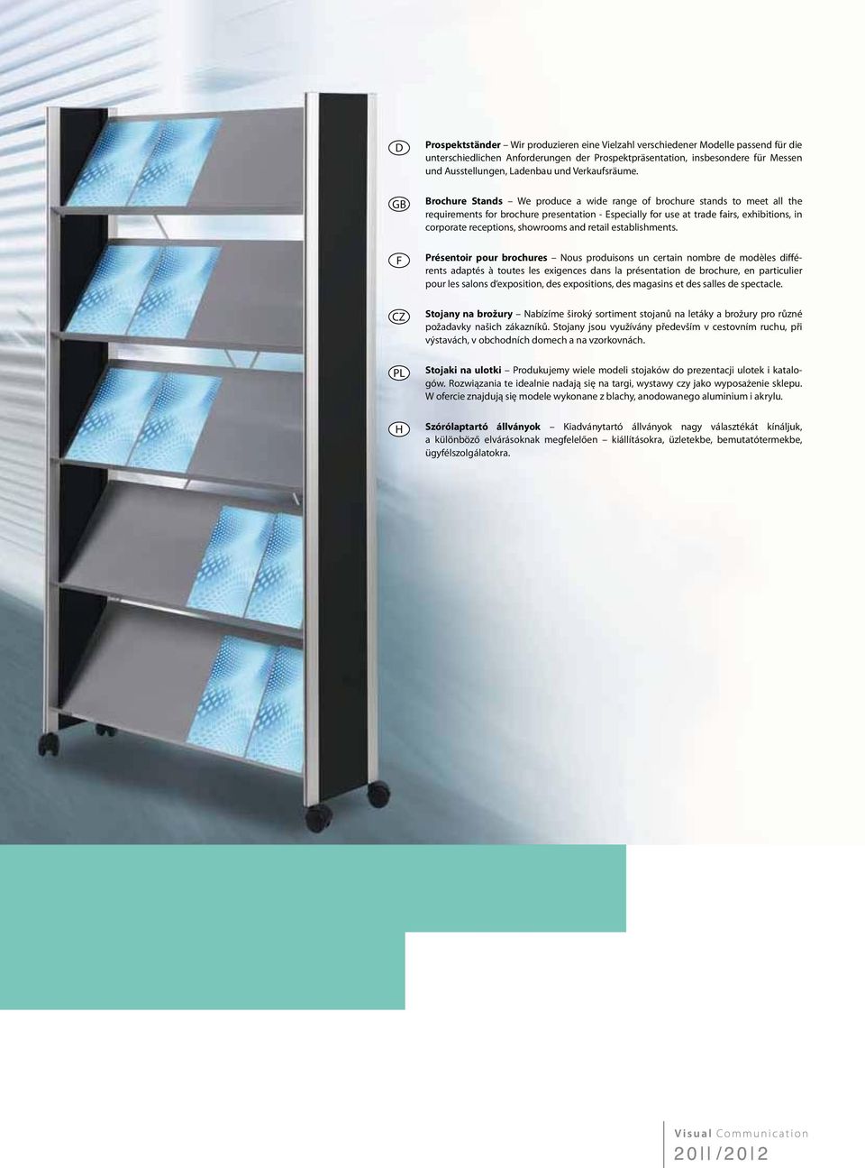 Brochure Stands We produce a wide range of brochure stands to meet all the requirements for brochure presentation - Especially for use at trade fairs, exhibitions, in corporate receptions, showrooms