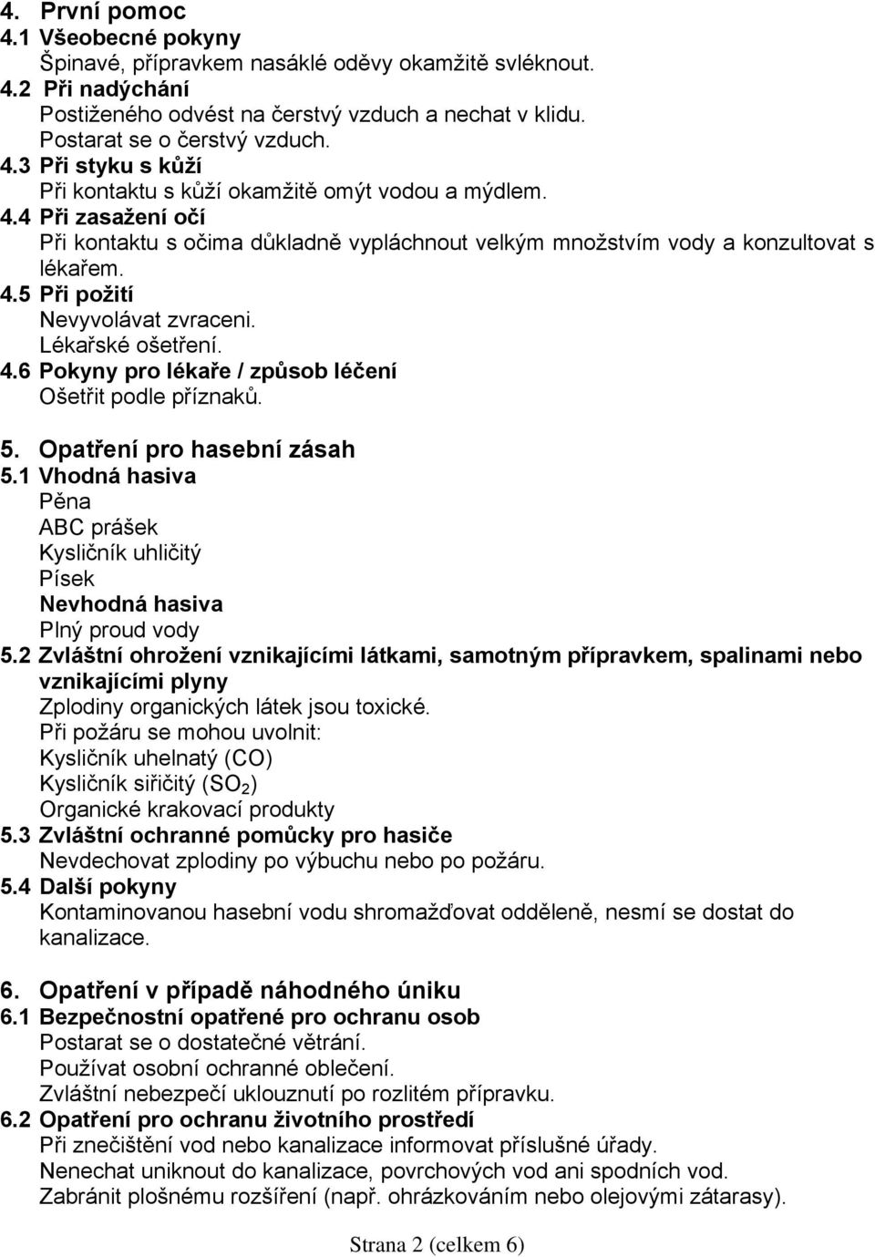 5. Opatření pro hasební zásah 5.1 Vhodná hasiva Pěna ABC prášek Kysličník uhličitý Písek Nevhodná hasiva Plný proud vody 5.