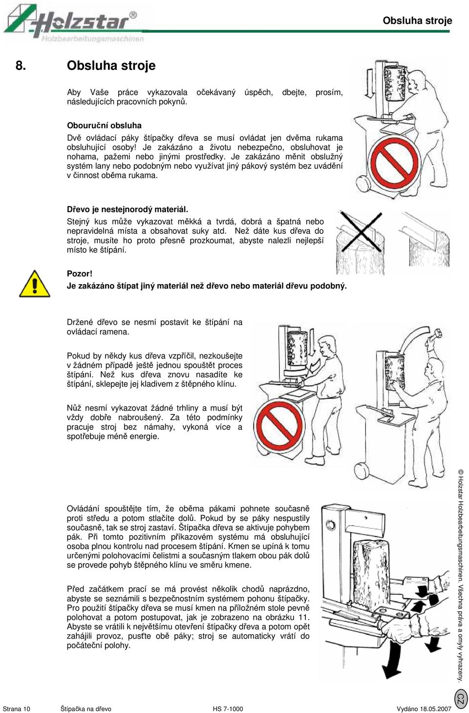 Je zakázáno měnit obslužný systém lany nebo podobným nebo využívat jiný pákový systém bez uvádění v činnost oběma rukama. Dřevo je nestejnorodý materiál.