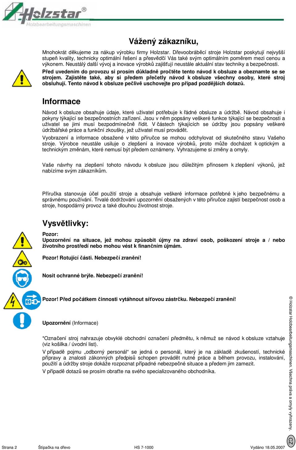 Neustálý další vývoj a inovace výrobků zajišťují neustále aktuální stav techniky a bezpečnosti. Před uvedením do provozu si prosím důkladně pročtěte tento návod k obsluze a obeznamte se se strojem.