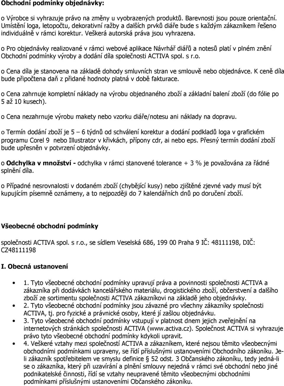 o Pro objednávky realizované v rámci webové aplikace Návrhář diářů a notesů platí v plném znění Obchodní podmínky výroby a dodání díla společnosti ACTIVA spol. s r.o. o Cena díla je stanovena na základě dohody smluvních stran ve smlouvě nebo objednávce.