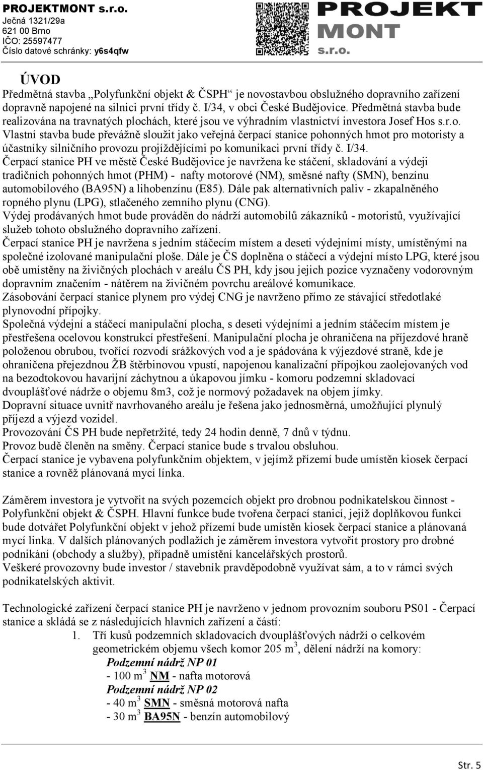 I/34. Čerpací stanice PH ve městě České Budějovice je navrţena ke stáčení, skladování a výdeji tradičních pohonných hmot (PHM) - nafty motorové (NM), směsné nafty (SMN), benzínu automobilového