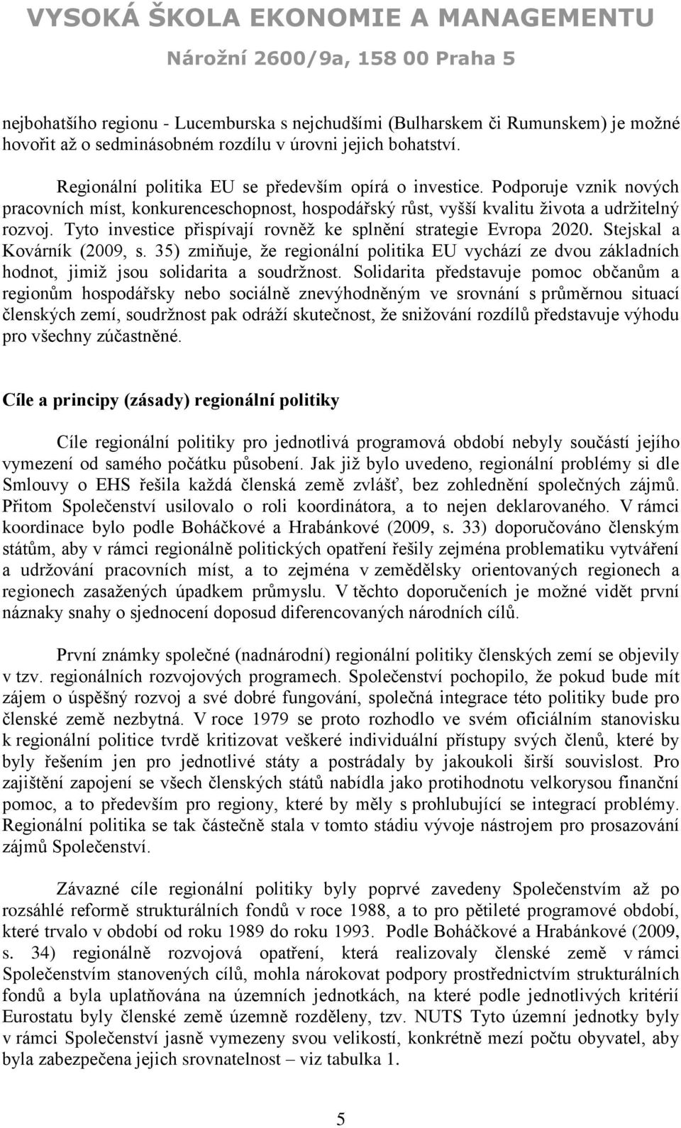 Stejskal a Kovárník (2009, s. 35) zmiňuje, že regionální politika EU vychází ze dvou základních hodnot, jimiž jsou solidarita a soudržnost.