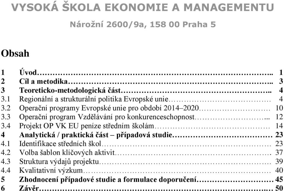 4 Projekt OP VK EU peníze středním školám 14 4 Analytická / praktická část případová studie 23 4.1 Identifikace středních škol 23 4.