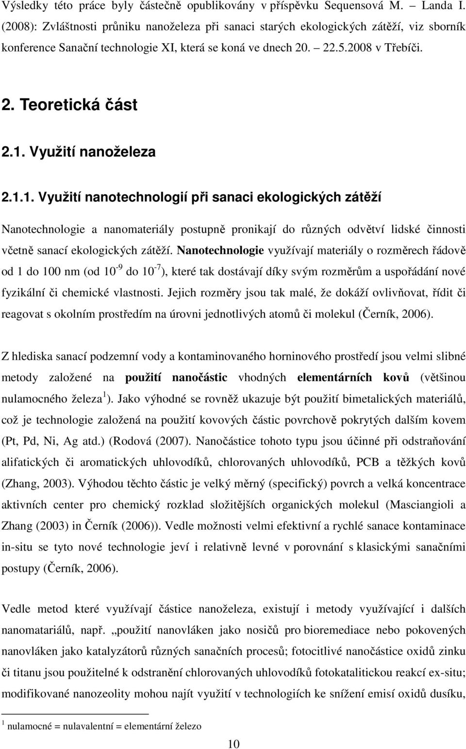 Využití nanoželeza 2.1.1. Využití nanotechnologií při sanaci ekologických zátěží Nanotechnologie a nanomateriály postupně pronikají do různých odvětví lidské činnosti včetně sanací ekologických zátěží.