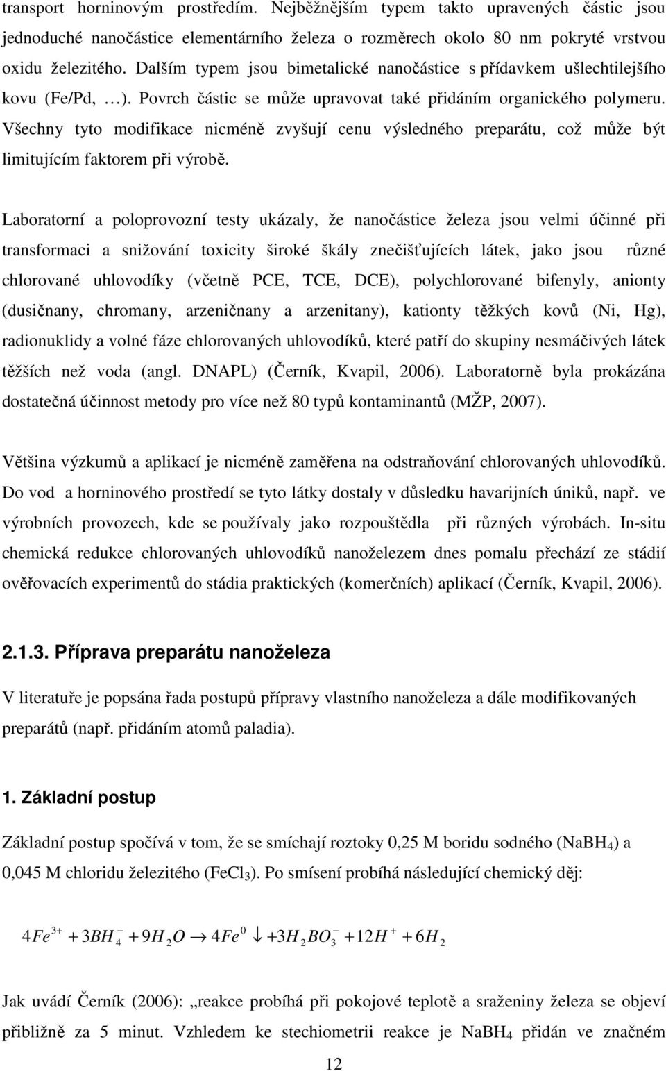 Všechny tyto modifikace nicméně zvyšují cenu výsledného preparátu, což může být limitujícím faktorem při výrobě.