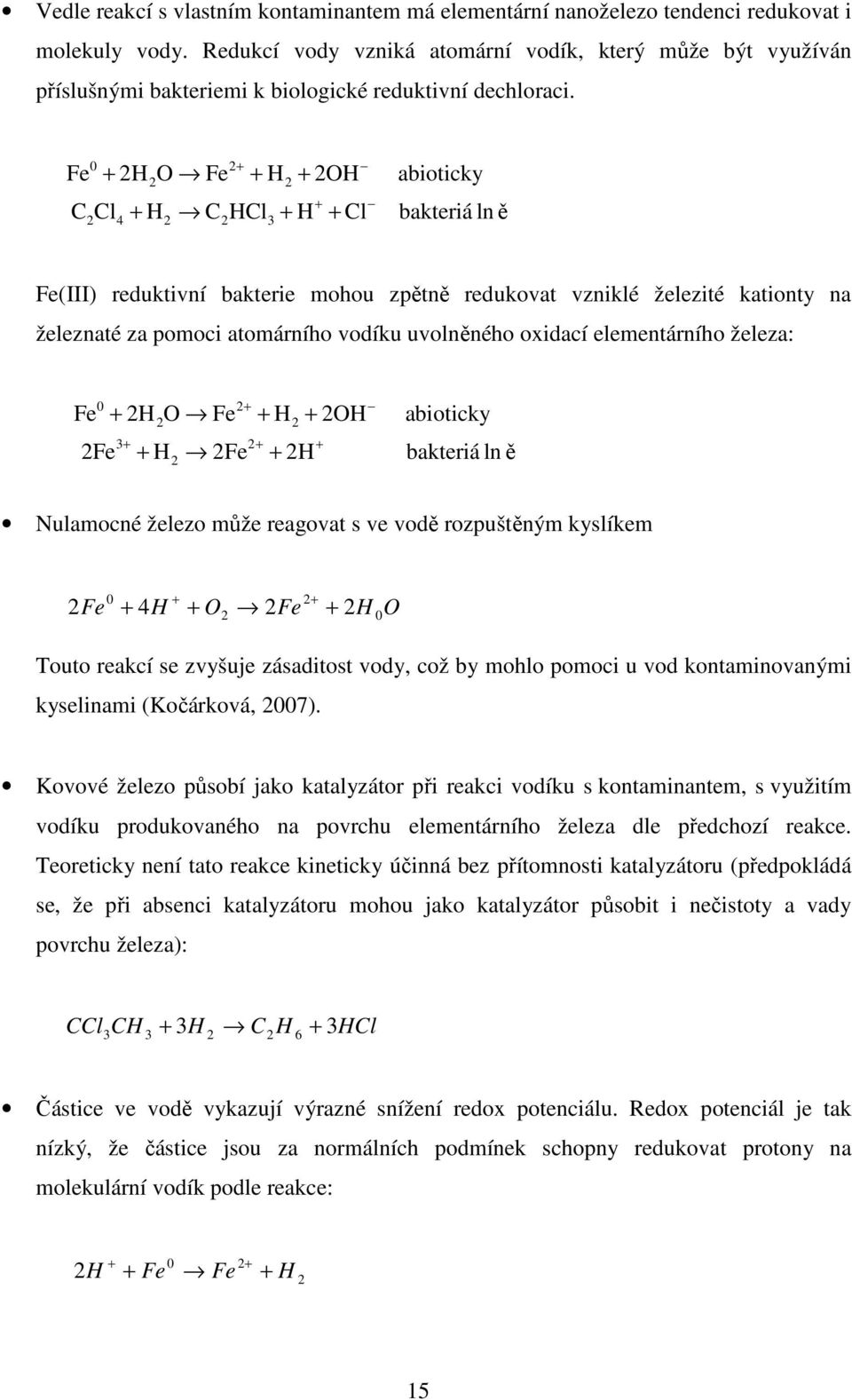 Fe + 2H O Fe + H + 2OH abioticky 0 2+ 2 2 + C Cl + H C HCl + H + Cl bakteriá ln ě 2 4 2 2 3 Fe(III) reduktivní bakterie mohou zpětně redukovat vzniklé železité kationty na železnaté za pomoci