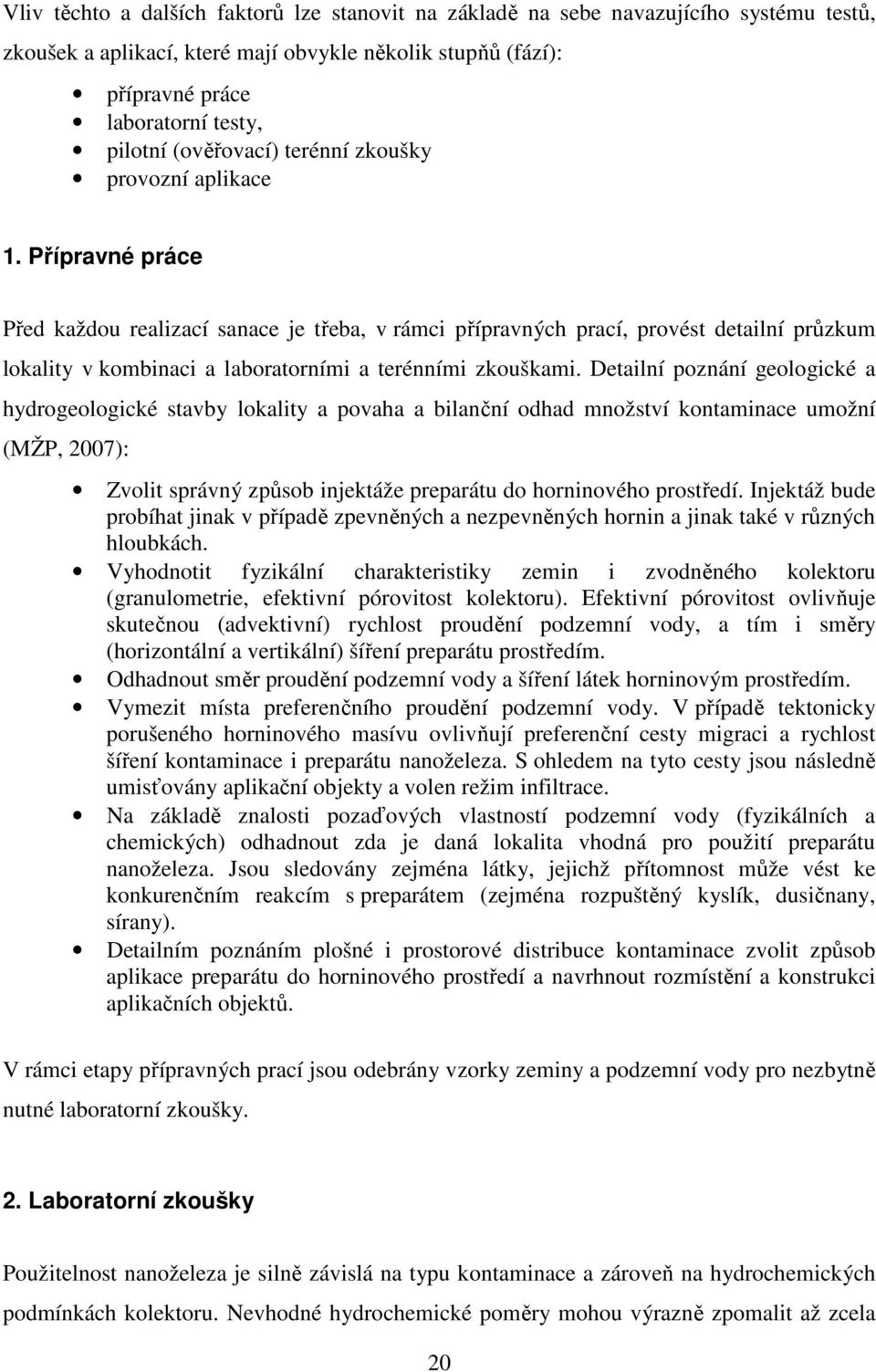 Přípravné práce Před každou realizací sanace je třeba, v rámci přípravných prací, provést detailní průzkum lokality v kombinaci a laboratorními a terénními zkouškami.