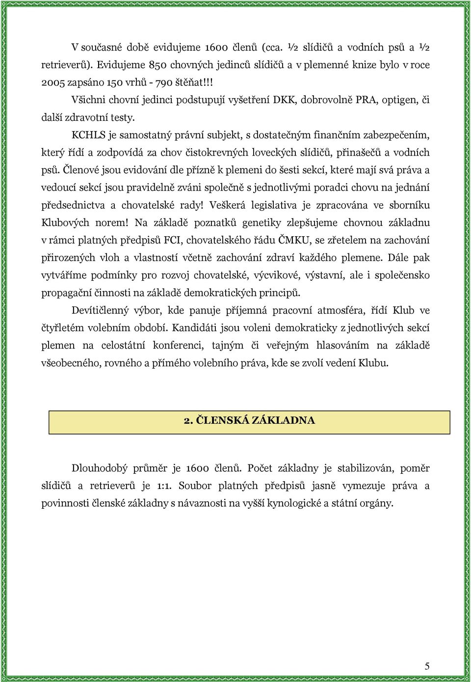 KCHLS je samostatný právní subjekt, s dostatečným finančním zabezpečením, který řídí a zodpovídá za chov čistokrevných loveckých slídičů, přinašečů a vodních psů.